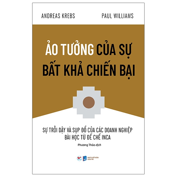 ảo tưởng của sự bất khả chiến bại - sự trỗi dậy và sụp đổ của các doanh nghiệp bài học từ đế chế inca