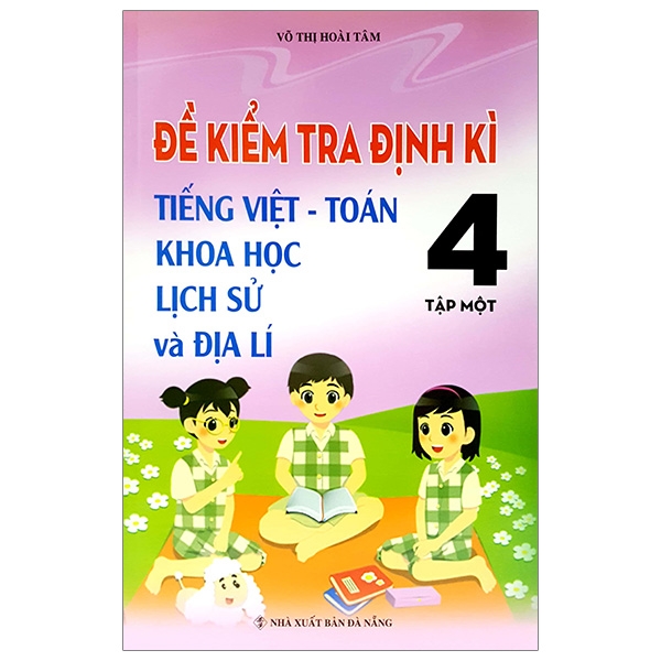 bộ đề kiểm tra định kỳ tiếng việt - toán- khoa học- lịch sử -địa lí 4 - tập 1