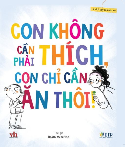 Bộ Tủ Sách Dạy Con Ứng Xử - Con Không Cần Phải Thích, Con Chỉ Cần Ăn Thôi! - Ảnh 2