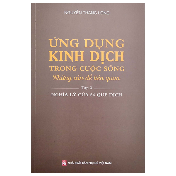 bộ ứng dụng kinh dịch trong cuộc sống - tập 3: nghĩa lý của 64 quẻ dịch