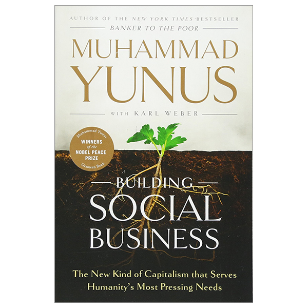 building social business: the new kind of capitalism that serves humanity's most pressing needs