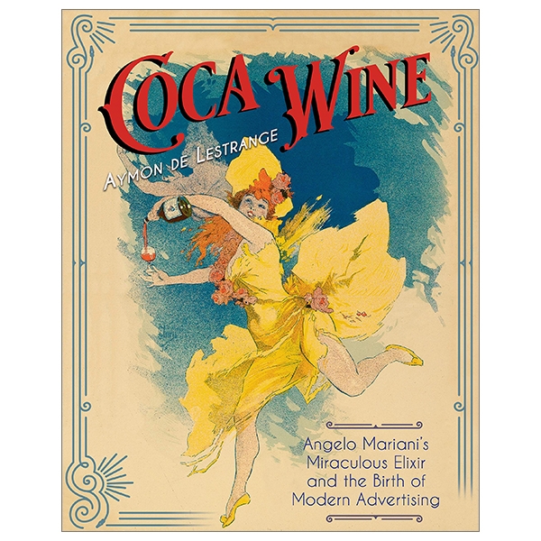 coca wine: angelo mariani's miraculous elixir and the birth of modern advertising