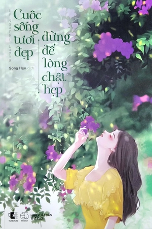 cuộc sống tươi đẹp đừng để lòng chật hẹp - Ảnh 3