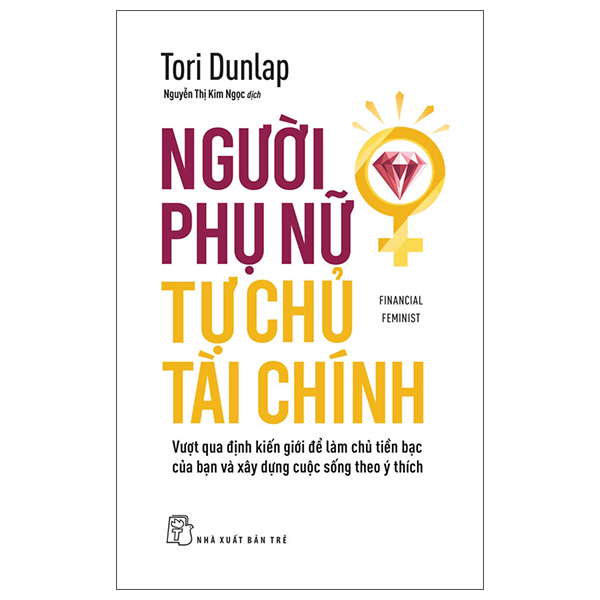 Financial Feminist - Nguoi Phu Nu Tu Chu Tai Chinh - Vuot Qua Dinh Kien Gioi De Lam Chu Tien Bac Cua Ban Va Xay Dung Cuoc Song Theo Y Thich