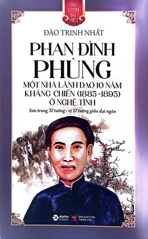 góc nhìn sử việt - phan đình phùng - một nhà lãnh đạo 10 năm kháng chiến (1886-1895) ở nghệ tĩnh - sơn trung tể tướng - vị tể tướng giữa đại ngàn - Ảnh 3