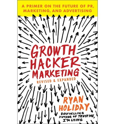 growth hacker marketing: a primer on the future of pr, marketing, and advertising