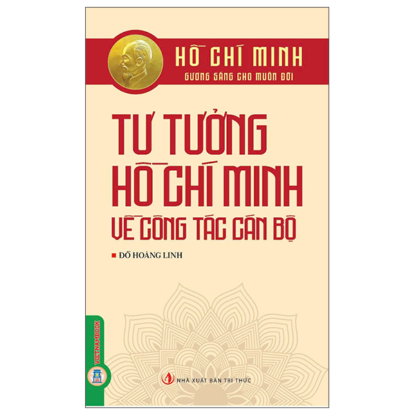 Hồ Chí Minh - Gương Sáng Cho Muôn Đời - Tư Tưởng Hồ Chí Minh Về Công Tác Cán Bộ