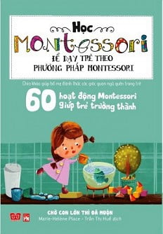 học montessori để dạy trẻ theo phương pháp montessori - 60 hoạt động montessori giúp trẻ trưởng thành: chờ con lớn thì đã muộn