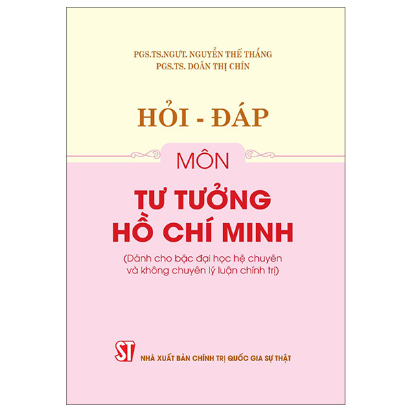 Hỏi-Đáp Môn Tư Tưởng Hồ Chí Minh (Dành Cho Bậc Đại Học Hệ Chuyên Và Không Chuyên Lý Luận Chính Trị)