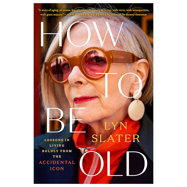 how to be old - lessons in living boldly from the accidental icon