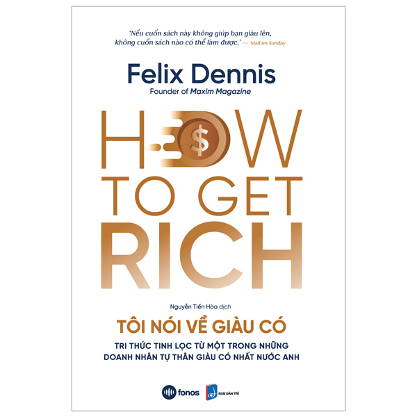 how to get rich - tôi nói về giàu có - tri thức tinh lọc từ một trong những doanh nhân tự thân giàu có nhất nước anh