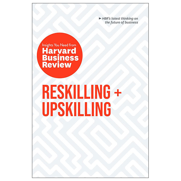 Insights You Need From Harvard Business Review - Reskilling And Upskilling