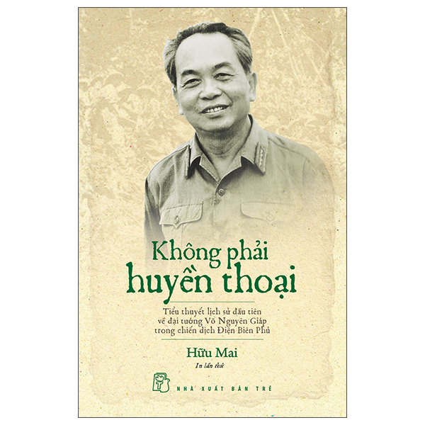 không phải huyền thoại - tiểu thuyết lịch sử đầu tiên về đại tướng võ nguyên giáp trong chiến dịch điện biên phủ (tái bản 2022)