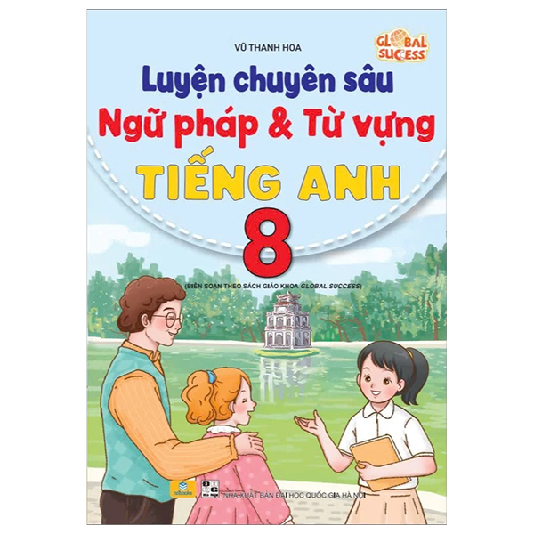 Luyen Chuyen Sau Ngu Phap Va Tu Vung Tieng Anh 8 (Bien Soan Theo Sach Giao Khoa Global Success)