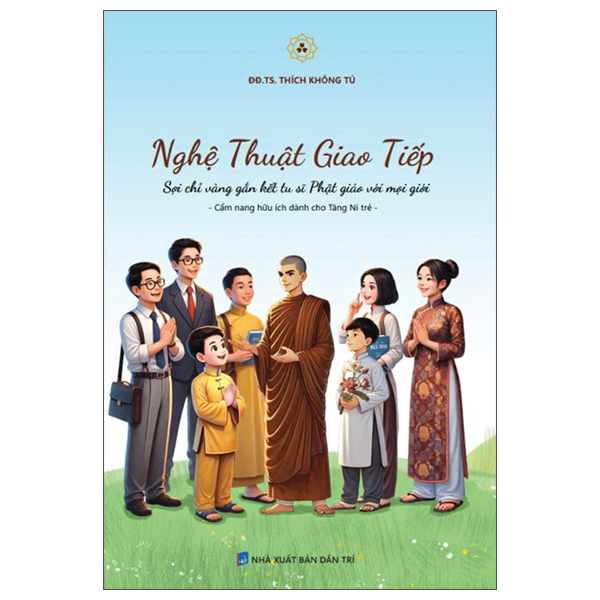 Nghe Thuat Giao Tiep - Soi Chi Vang Gan Ket Tu Si Phat Giao Voi Moi Gioi - Cam Nang Huu Ich Danh Cho Tang Ni Tre