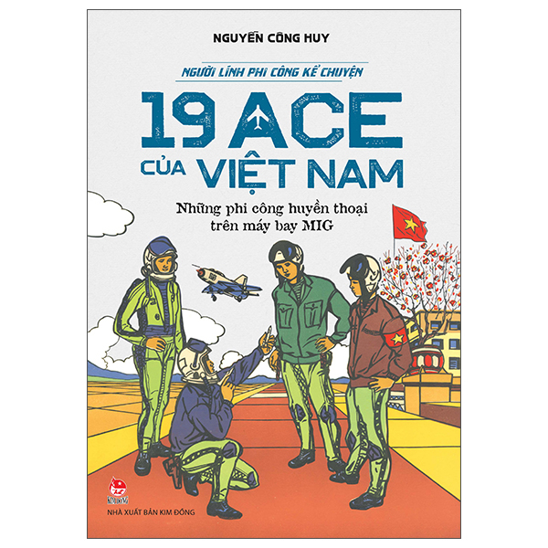 Nguoi Linh Phi Cong Ke Chuyen - 19 ACE Cua Viet Nam - Nhung Phi Cong Huyen Thoai Tren May Bay MIG