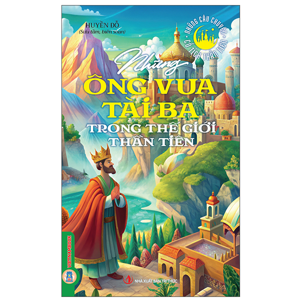 Những Câu Chuyện Cổ Tích Thần Tiên - Những Ông Vua Tài Ba Trong Thế Giới Thần Tiên