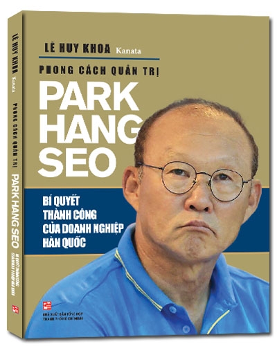 phong cách quản trị park hang seo - bí quyết thành công của doanh nghiệp hàn quốc (tái bản 2019) - Ảnh 2