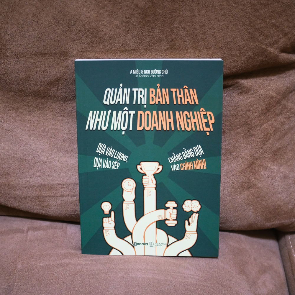 Quản Trị Bản Thân Như Một Doanh Nghiệp - Dựa Vào Lương, Dựa Vào Sếp, Chẳng Bằng Dựa Vào Chính Mình! - Ảnh 5