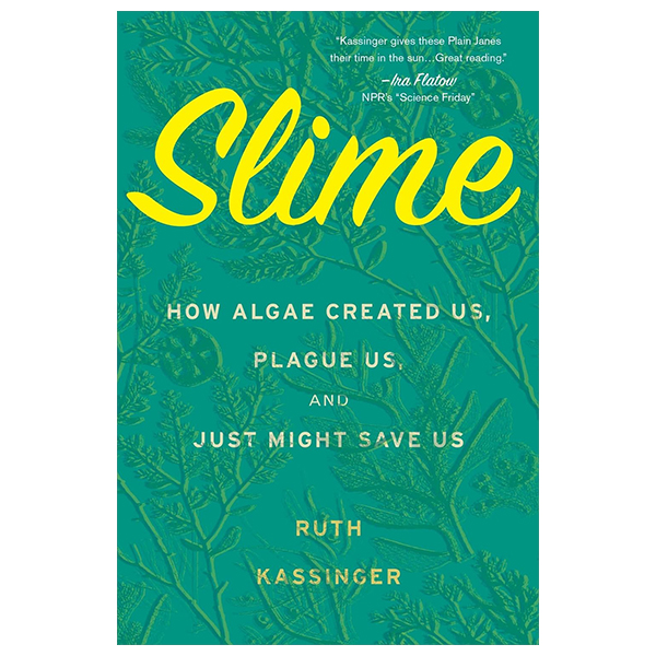 slime - how algae created us, plague us, and just might save us