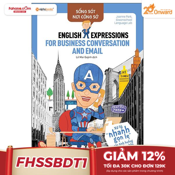 sống sót nơi công sở: english expression for business conversation & email - xử lý nhanh gọn lẹ các tình huống giao tiếp chốn văn phòng (tái bản 2022)