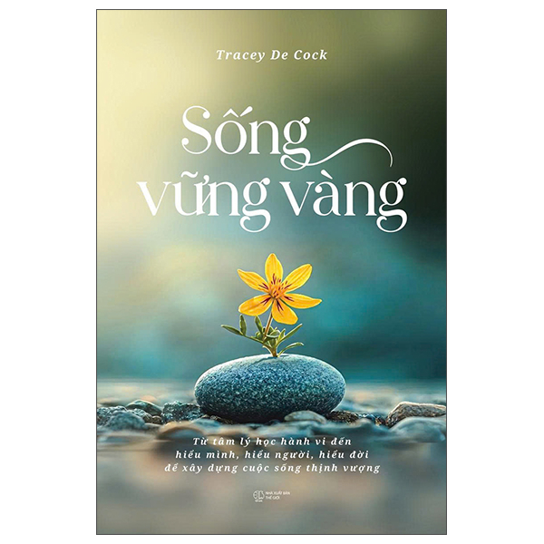 Sống Vững Vàng - Từ Tâm Lý Học Hành Vi Đến Hiểu Mình, Hiểu Người, Hiểu Đời  Để Xây Dựng Cuộc Sống Thịnh Vượng