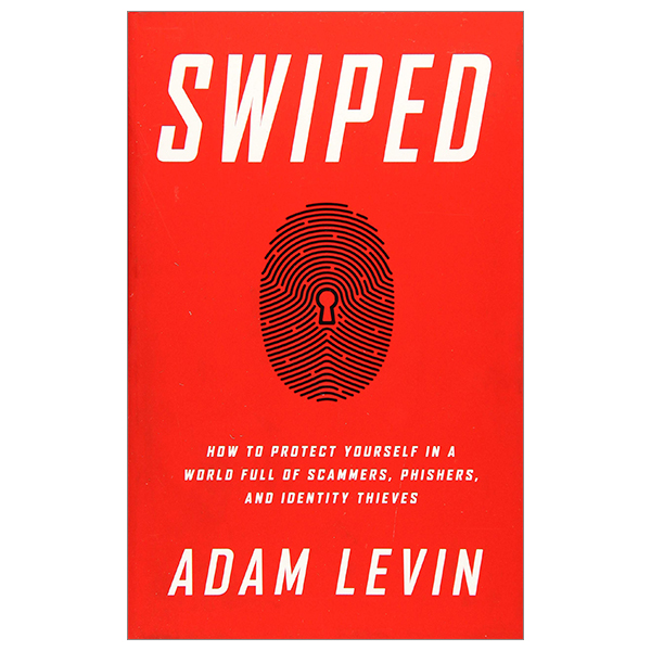 swiped: how to protect yourself in a world full of scammers, phishers, and identity thieves