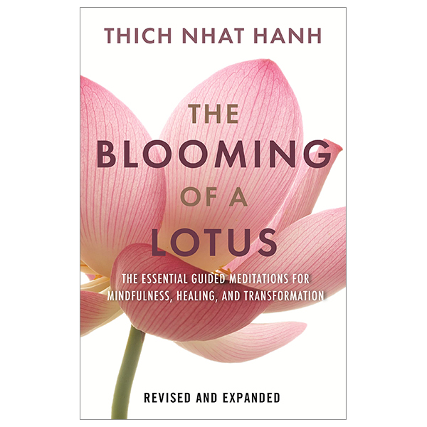 the blooming of a lotus: essential guided meditations for mindfulness, healing, and transformation