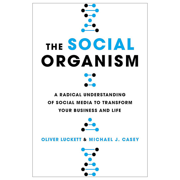 the social organism: a radical understanding of social media to transform your business and life