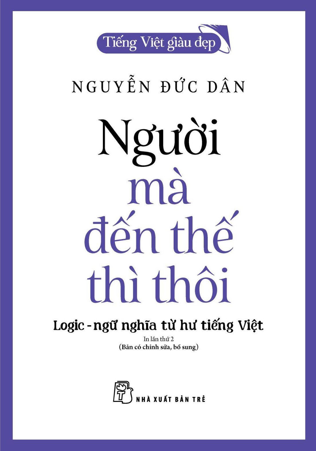 Tiếng Việt Giàu Đẹp - Người Mà Đến Thế Thì Thôi - Logic-Ngữ Nghĩa Từ Hư Tiếng Việt - Ảnh 2