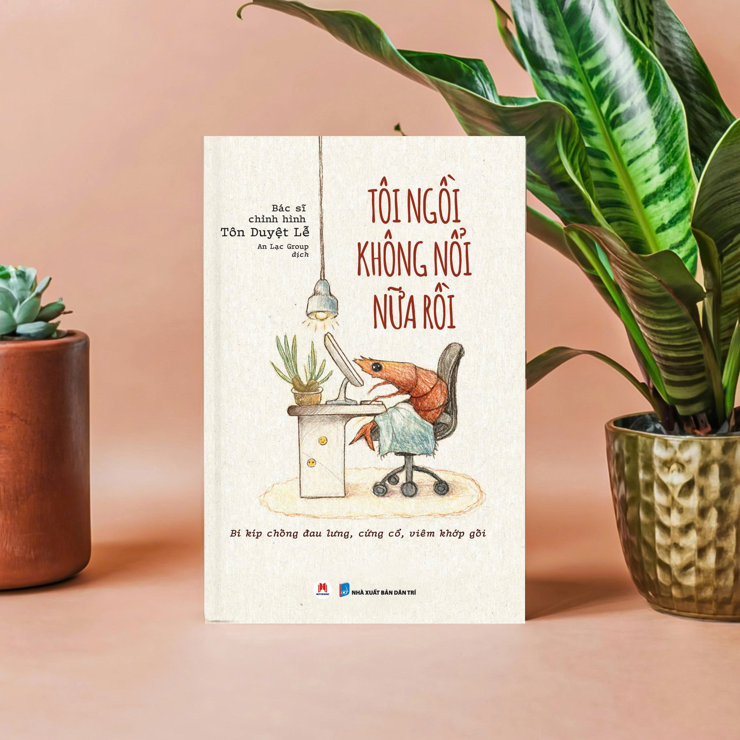 Tôi Ngồi Không Nổi Nữa Rồi - Bí Kíp Chống Đau Lưng, Cứng Cổ, Viêm Khớp Gối - Ảnh 3