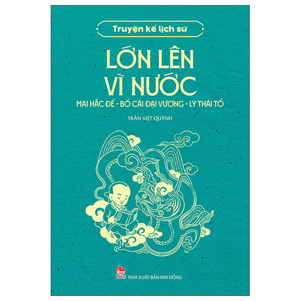Truyện Kể Lịch Sử - Lớn Lên Vì Nước - Mai Hắc Đế - Bố Cái Đại Vương - Lý Thái Tổ