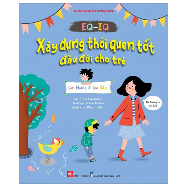 tủ sách cùng con trưởng thành - eq-iq - xây dựng thói quên tốt đầu đời cho trẻ - con không đi học đâu